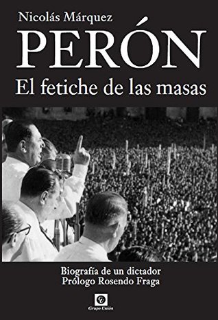 Perón, el Fetiche de las Masas: Biografía de un dictador (Biografías nº 1) (Spanish Edition)