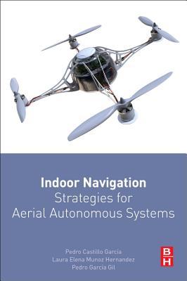 Indoor Navigation Strategies for Aerial Autonomous Systems (Paperback)
