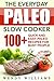 The Everyday Paleo Slow Cooker: 100+ Quick and Easy Paleo Slow Cooker Recipes for Busy People (paleo diet, paleo, paleo solution, paleo diet cookbook, paleo books, paleo ebooks, paleo diet kindle)