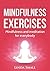 MINDFULNESS EXERCISES: A step-by-step guide to mindfulness and meditation exercises. For beginners and intermediate. (Mindfulness meditation for beginners, Book 1)