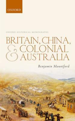 Britain, China, and Colonial Australia (Oxford Historical Monographs)