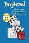 Perplexed: Assorted puzzles: from the saintly simple to the devilishly devious