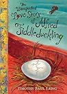 The Unexpected Love Story of Alfred Fiddleduckling by Timothy Basil Ering