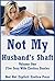 Not My Husband's Shaft Volume One: Five Sexy Wife Erotica Stories