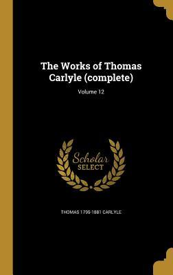 The Works of Thomas Carlyle (Complete); Volume 12