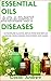 Essential Oils against Diseases: Autoimmune, Alcohol Detox, Acne, Acid Reflux, Varicose Veins, Chronic Pain, Stress, Anti-Aging (101 best uses of essential oils, anti-aging best recipes,DIY recipes)