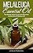 Melaleuca Essential Oil: The Ultimate Guide To Learn All About Uses And Benefits Of Melaleuca Oil (Wellness Research, Essential Oils Guide)
