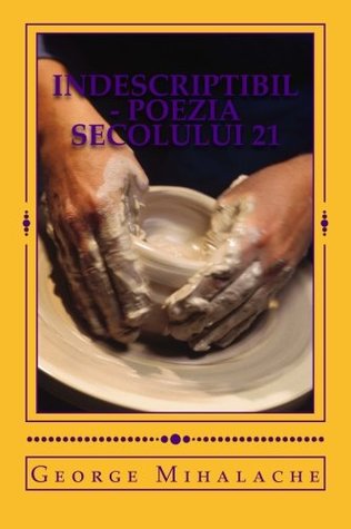 Indescriptibil - poezia secolului 21: O viata in versuri, prin ochii unui calator in eternitate (Poezii)