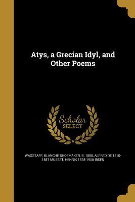 Atys, a Grecian Idyl, and Other Poems
