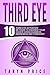 Third Eye: 10 Third Eye Activation Methods to Enhance Your Higher Consciousness, Awareness and Foresight