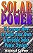 Solar Power: 15 Lessons How to Build Your Own Affordable Solar Power System: (Energy Independence, Lower Bills & Off Grid Living) (Self Reliance, Solar Energy)