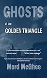Ghosts of the Golden Triangle by Mord McGhee Ghosts of the Golden Triangle by Mord McGhee