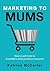 Marketing To Mums by Katrina McCarter