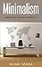 Minimalism: Abundance Through Simplicity (Minimalist Living, Meaningful Life, Declutter, Stress-Free, Lifestyle, Organize, Happiness, Joy)