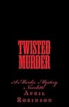 Twisted Murder: A Murder Mystery Novelette Revised Edition