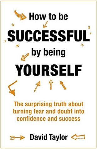 How To Be Successful By Being Yourself: The Surprising Truth About Turning Fear and Doubt into Confidence and Success (Kindle Edition)