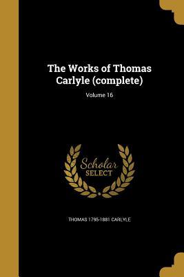 The Works of Thomas Carlyle (Complete); Volume 16