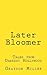 Later Bloomer: Tales from D...