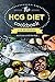 The HCG Diet Cookbook for Beginners - Your Guide to HCG Diet Food: The Only HCG Diet Plan That Any Newbie Can Follow