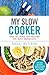 My Slow Cooker: Over 50 Crock Pot Recipes For Busy Weeknights