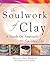 Soulwork of Clay: A Hands-On Approach to Spirituality
