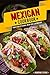 Mexican Cookbook - Truly Exceptional Mexican Cookbook: Mexican Rice and Delectable Mexican Desserts