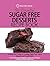 The Essential Sugar Free Desserts Recipe Book: A Quick Start Guide To Cooking Sugar-Free Cakes, Desserts and Sweet Treats. Over 80 Sweet And Delicious Sugar-Free Recipes To Make Quitting Sugar Easy