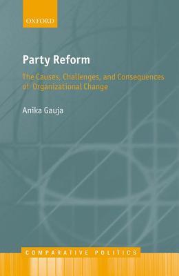 Party Reform: The Causes, Challenges, and Consequences of Organizational Change (Comparative Politics)