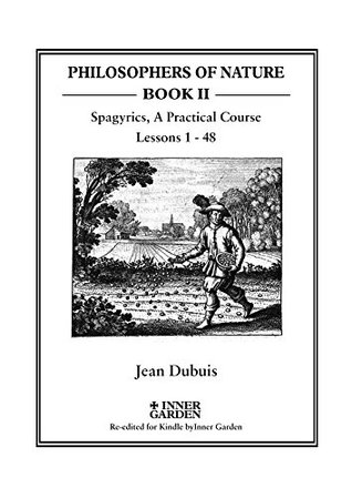 Spagyrics: A Practical Course, lessons 1 - 48 (PHILOSOPHERS OF NATURE Book 2)