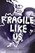 Fragile Like Us