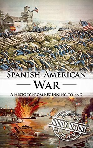 Spanish American War: A History from Beginning to End (Kindle Edition)