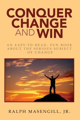 Conquer Change & Win: An easy-to-read, fun book about the serious subject of change.