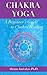 Chakra Yoga: A Beginner's Guide to Chakra Healing