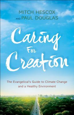 Caring for Creation: The Evangelical's Guide to Climate Change and a Healthy Environment (Paperback)