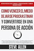 Cómo vencer el miedo, dejar de procrastinar y convertirse en una persona de acción