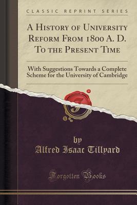 A History of University Reform From 1800 A. D. To the Present Time (Classic Reprint): With Suggestions Towards a Complete Scheme for the University of Cambridge