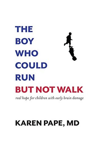 The Boy Who Could Run But Not Walk :Understanding Neuroplasticity in the Child’s Brain (Kindle Edition)