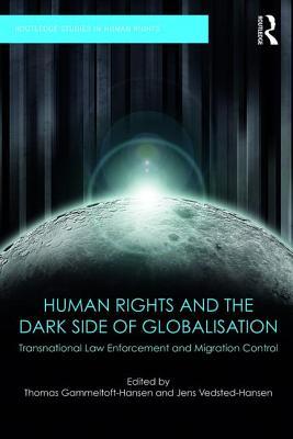 Human Rights and the Dark Side of Globalisation: Transnational law enforcement and migration control