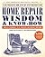 Home Repair Wisdom & Know-How: Timeless Techniques to Fix, Maintain, and Improve Your Home