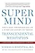 Super Mind: How to Boost Performance and Live a Richer and Happier Life Through Transcendental Meditation