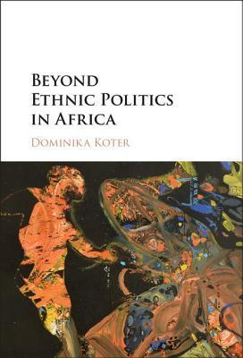 Beyond Ethnic Politics in Africa (Hardcover)