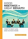 Good Meetings = Great Results!: How to meet less and achieve more (The SparkShift Series Book 5)