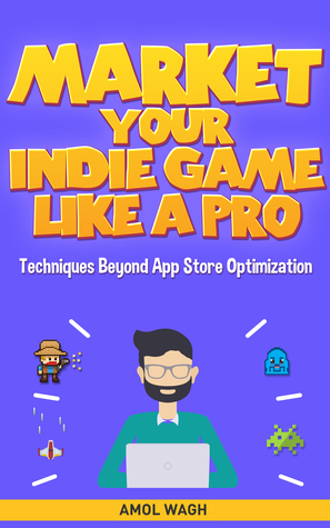 Market Your Indie Game Like A Pro Techniques Beyond App Store Optimization By Amol Wagh