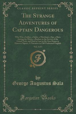 The Strange Adventures of Captain Dangerous, Vol. 2 of 3: Who Was a Soldier, a Sailor, a Merchant, a Spy, a Slave Among the Moors, a Bashaw in the ... Hanover Square; A Narrative in Old-Fashioned