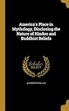 America's Place in Mythology, Disclosing the Nature of Hindoo and Buddhist Beliefs