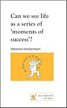 Can we see life as a series of 'moments of success' by Srinivas Venkatram