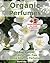 Organic Perfumes: 35 Best Recipes of 100% Toxic Free Divine Smelling Perfumes + 5 Bonus Recipes for Fresh Deodorants: (Aromatherapy, Essential Oils, Homemade ... (Homemade Deodorant, DIY Perfume Recipes)