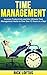 Time Management: Increase Productivity and the Ultimate Time Management Hacks to Give Your 72 Hours in a Day!