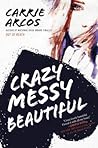 Crazy Messy Beautiful by Carrie Arcos