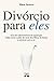 Divórcio para eles: Guia de sobrevivência da separação. Saiba como cuidar de você, dos filhos, do bolso e conviver com a ex (Portuguese Edition)